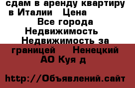сдам в аренду квартиру в Италии › Цена ­ 1 000 - Все города Недвижимость » Недвижимость за границей   . Ненецкий АО,Куя д.
